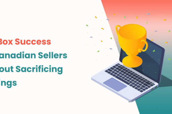 Canadian Amazon Sellers: Winning the Buy Box Without Losing Profits Canadian Amazon Sellers